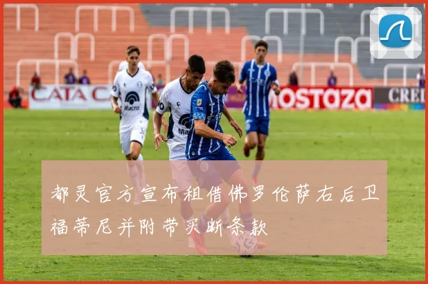 都灵官方宣布租借佛罗伦萨右后卫福蒂尼并附带买断条款
