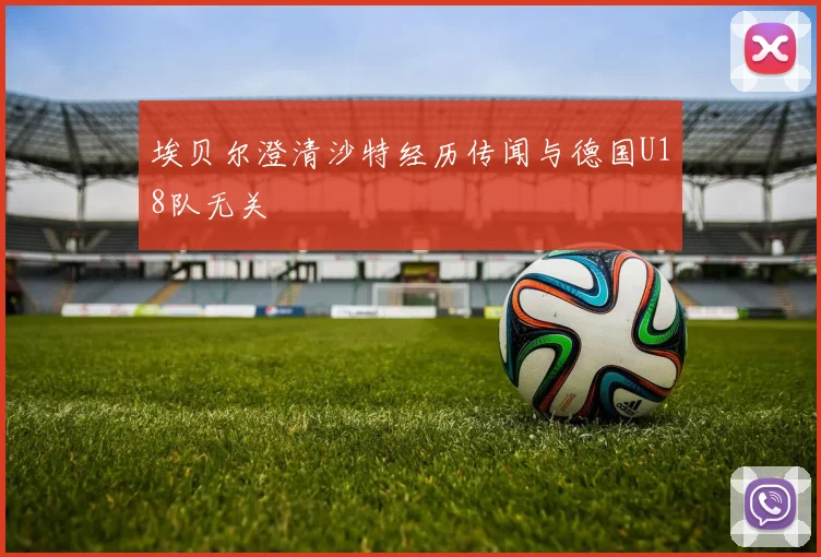 埃贝尔澄清沙特经历传闻与德国U18队无关