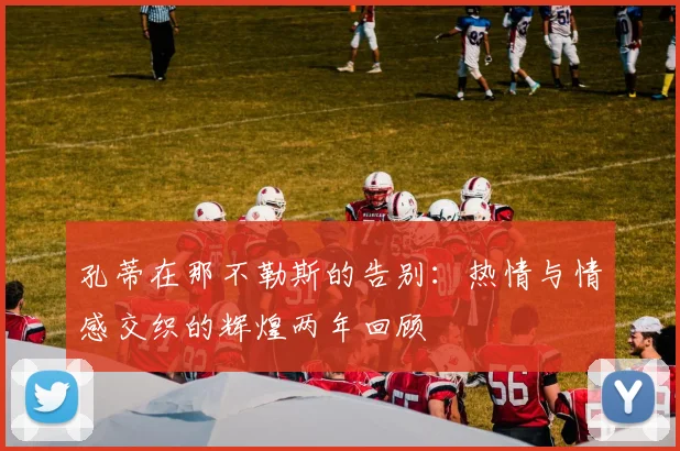 孔蒂在那不勒斯的告别：热情与情感交织的辉煌两年回顾