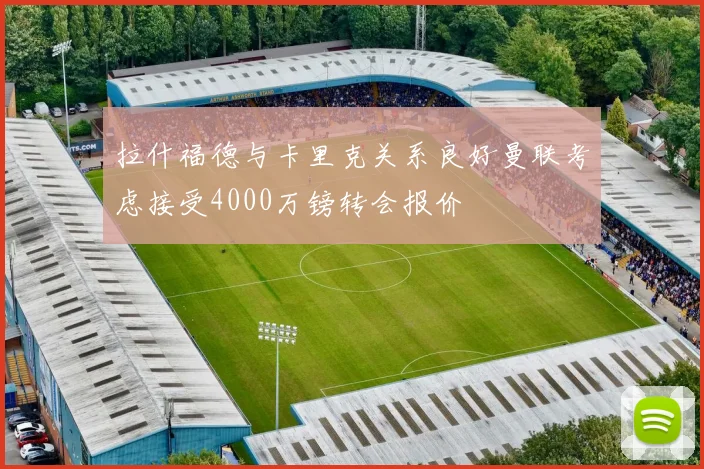 拉什福德与卡里克关系良好曼联考虑接受4000万镑转会报价